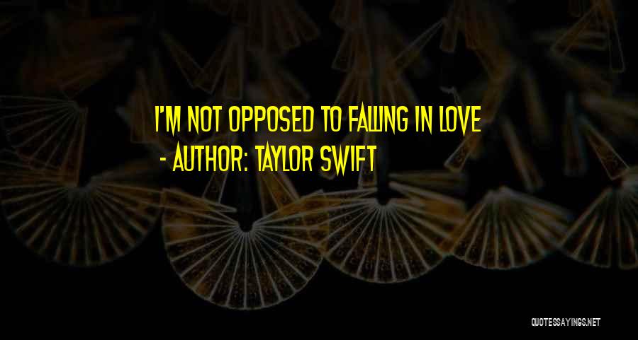 Taylor Swift Quotes: I'm Not Opposed To Falling In Love