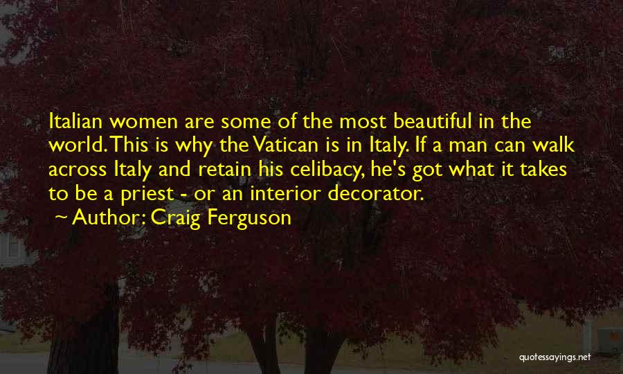 Craig Ferguson Quotes: Italian Women Are Some Of The Most Beautiful In The World. This Is Why The Vatican Is In Italy. If
