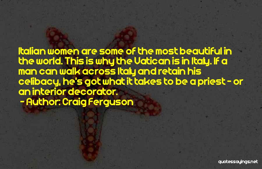 Craig Ferguson Quotes: Italian Women Are Some Of The Most Beautiful In The World. This Is Why The Vatican Is In Italy. If