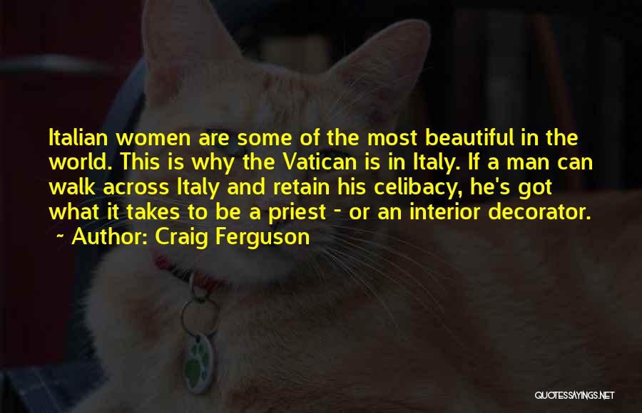 Craig Ferguson Quotes: Italian Women Are Some Of The Most Beautiful In The World. This Is Why The Vatican Is In Italy. If