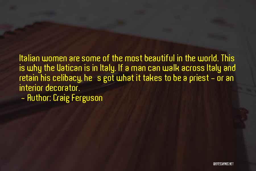 Craig Ferguson Quotes: Italian Women Are Some Of The Most Beautiful In The World. This Is Why The Vatican Is In Italy. If