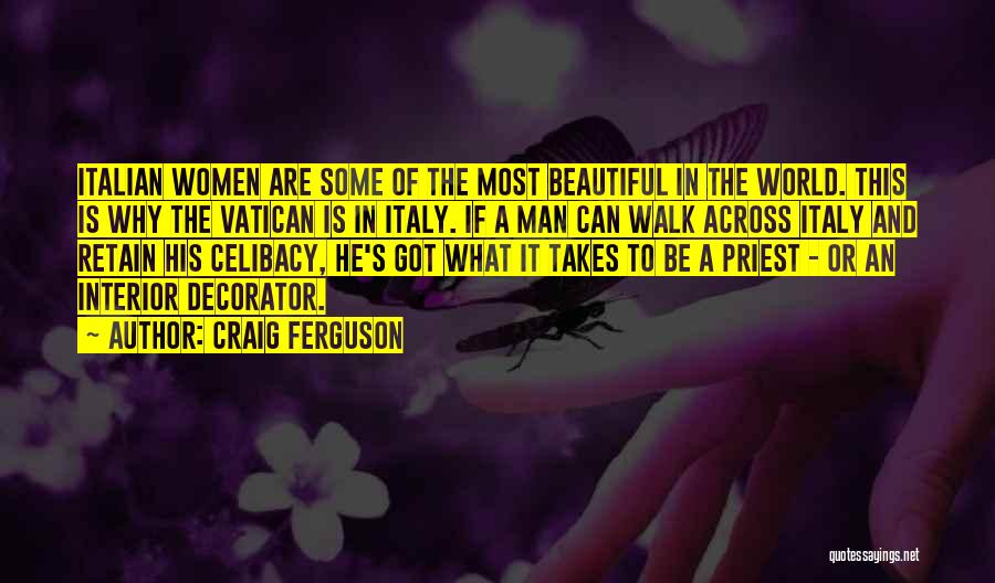 Craig Ferguson Quotes: Italian Women Are Some Of The Most Beautiful In The World. This Is Why The Vatican Is In Italy. If