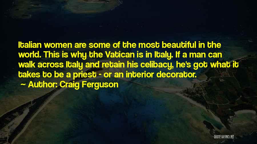 Craig Ferguson Quotes: Italian Women Are Some Of The Most Beautiful In The World. This Is Why The Vatican Is In Italy. If