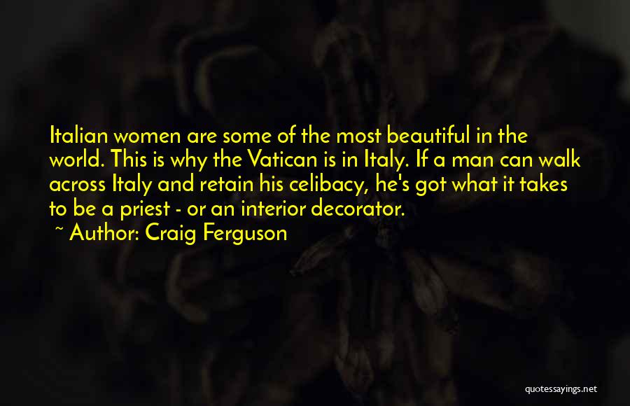 Craig Ferguson Quotes: Italian Women Are Some Of The Most Beautiful In The World. This Is Why The Vatican Is In Italy. If