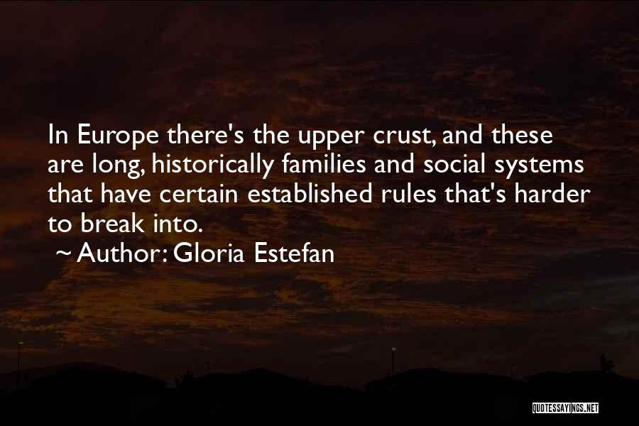 Gloria Estefan Quotes: In Europe There's The Upper Crust, And These Are Long, Historically Families And Social Systems That Have Certain Established Rules