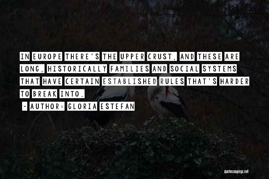 Gloria Estefan Quotes: In Europe There's The Upper Crust, And These Are Long, Historically Families And Social Systems That Have Certain Established Rules