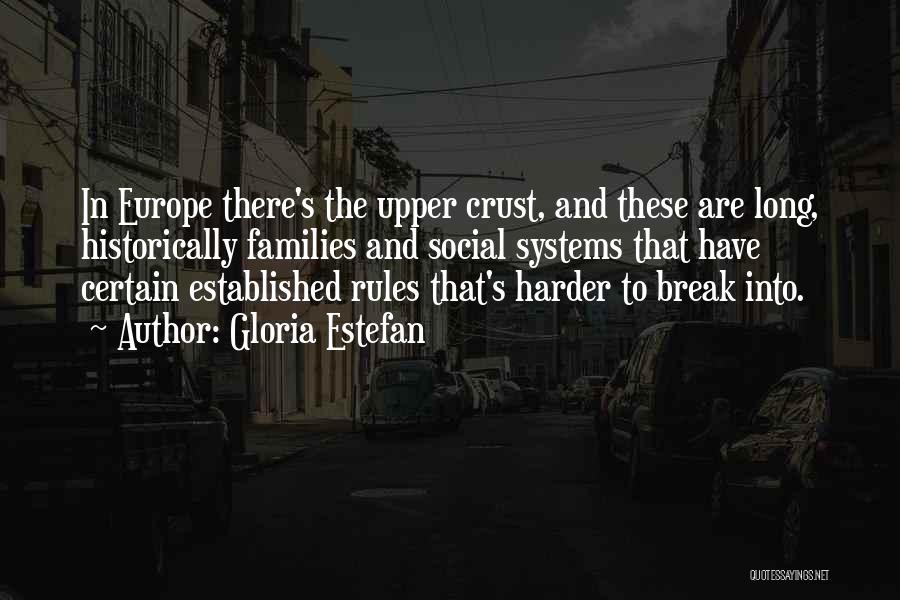 Gloria Estefan Quotes: In Europe There's The Upper Crust, And These Are Long, Historically Families And Social Systems That Have Certain Established Rules