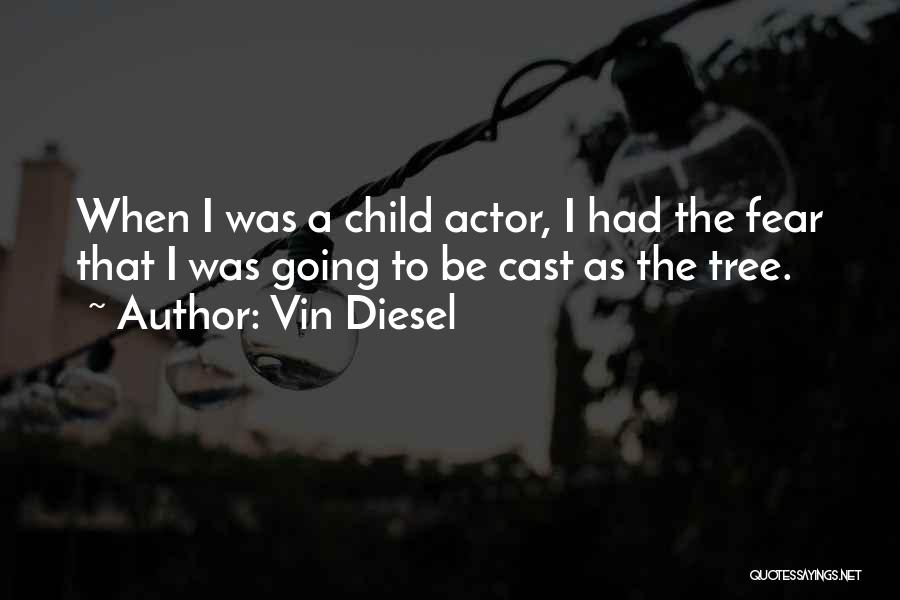 Vin Diesel Quotes: When I Was A Child Actor, I Had The Fear That I Was Going To Be Cast As The Tree.