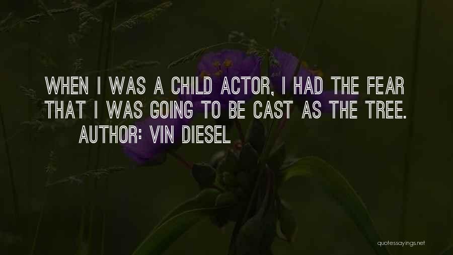 Vin Diesel Quotes: When I Was A Child Actor, I Had The Fear That I Was Going To Be Cast As The Tree.