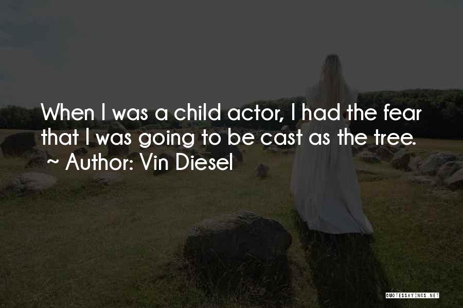 Vin Diesel Quotes: When I Was A Child Actor, I Had The Fear That I Was Going To Be Cast As The Tree.