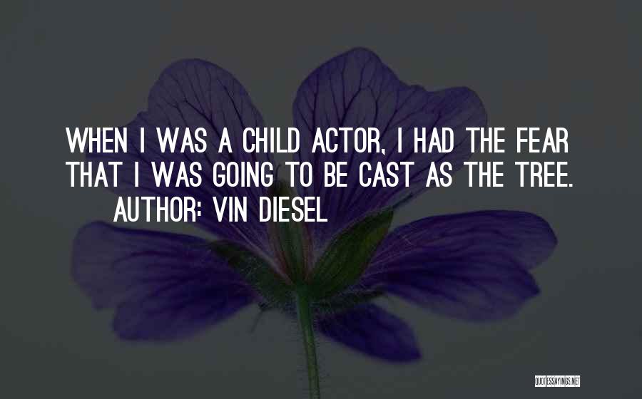 Vin Diesel Quotes: When I Was A Child Actor, I Had The Fear That I Was Going To Be Cast As The Tree.