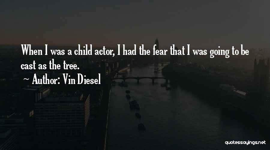 Vin Diesel Quotes: When I Was A Child Actor, I Had The Fear That I Was Going To Be Cast As The Tree.