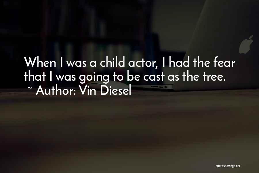 Vin Diesel Quotes: When I Was A Child Actor, I Had The Fear That I Was Going To Be Cast As The Tree.