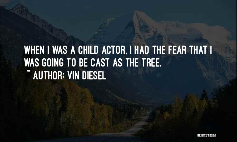 Vin Diesel Quotes: When I Was A Child Actor, I Had The Fear That I Was Going To Be Cast As The Tree.