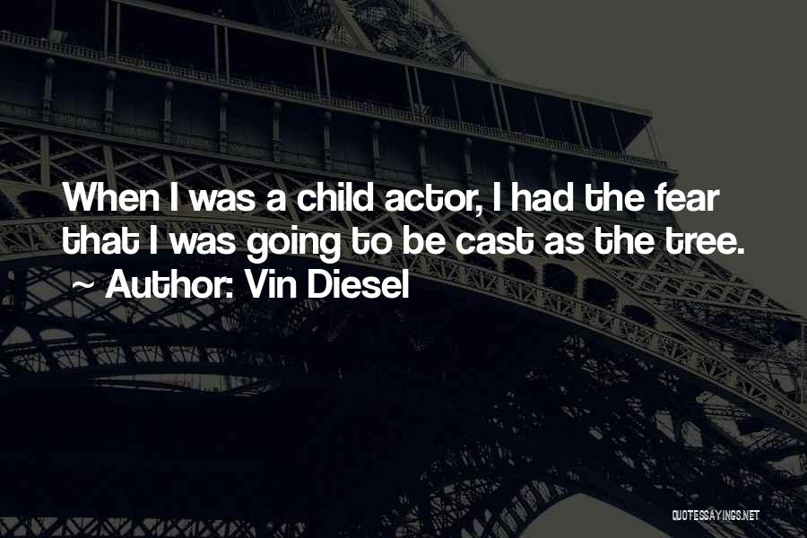 Vin Diesel Quotes: When I Was A Child Actor, I Had The Fear That I Was Going To Be Cast As The Tree.