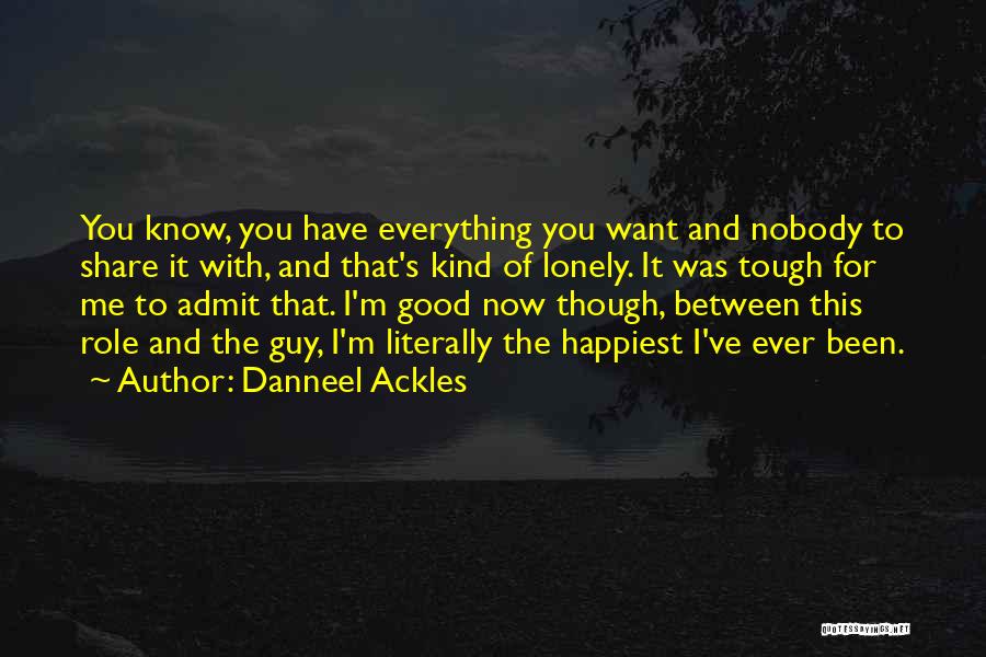 Danneel Ackles Quotes: You Know, You Have Everything You Want And Nobody To Share It With, And That's Kind Of Lonely. It Was