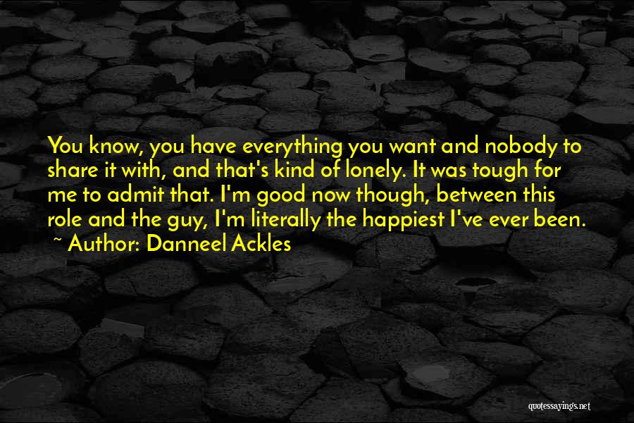 Danneel Ackles Quotes: You Know, You Have Everything You Want And Nobody To Share It With, And That's Kind Of Lonely. It Was