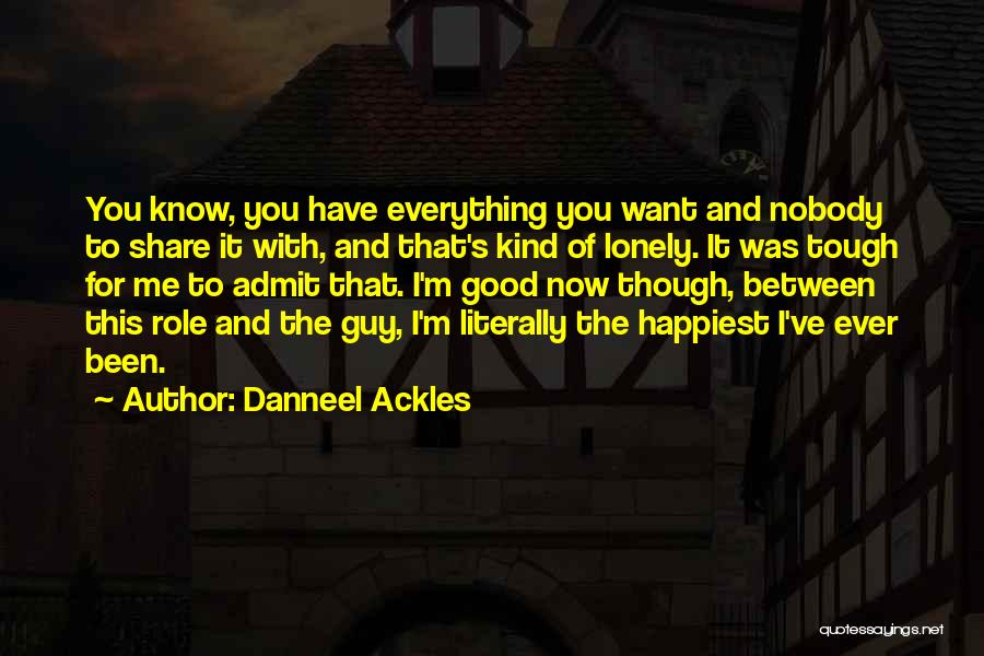 Danneel Ackles Quotes: You Know, You Have Everything You Want And Nobody To Share It With, And That's Kind Of Lonely. It Was