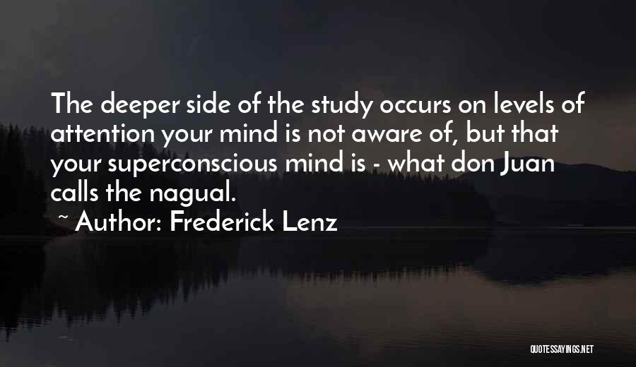 Frederick Lenz Quotes: The Deeper Side Of The Study Occurs On Levels Of Attention Your Mind Is Not Aware Of, But That Your