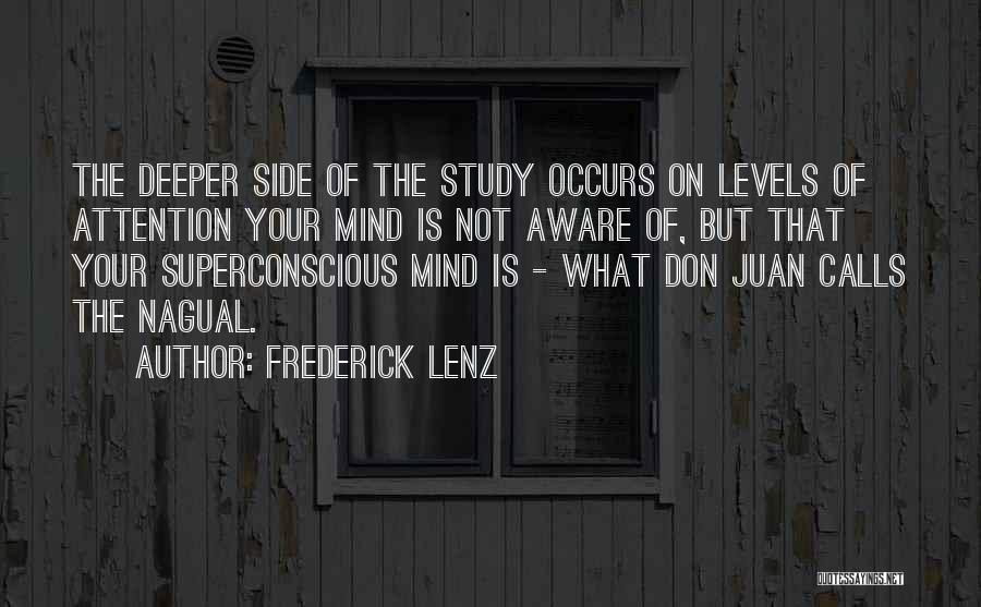 Frederick Lenz Quotes: The Deeper Side Of The Study Occurs On Levels Of Attention Your Mind Is Not Aware Of, But That Your