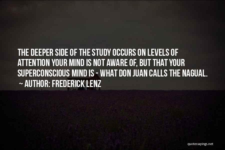 Frederick Lenz Quotes: The Deeper Side Of The Study Occurs On Levels Of Attention Your Mind Is Not Aware Of, But That Your