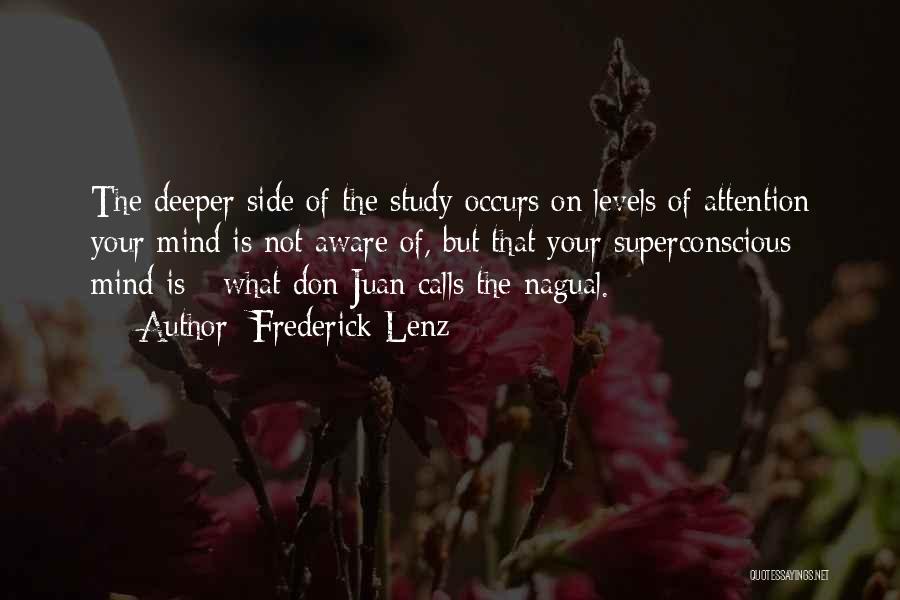 Frederick Lenz Quotes: The Deeper Side Of The Study Occurs On Levels Of Attention Your Mind Is Not Aware Of, But That Your