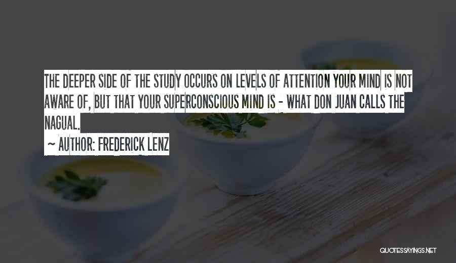 Frederick Lenz Quotes: The Deeper Side Of The Study Occurs On Levels Of Attention Your Mind Is Not Aware Of, But That Your