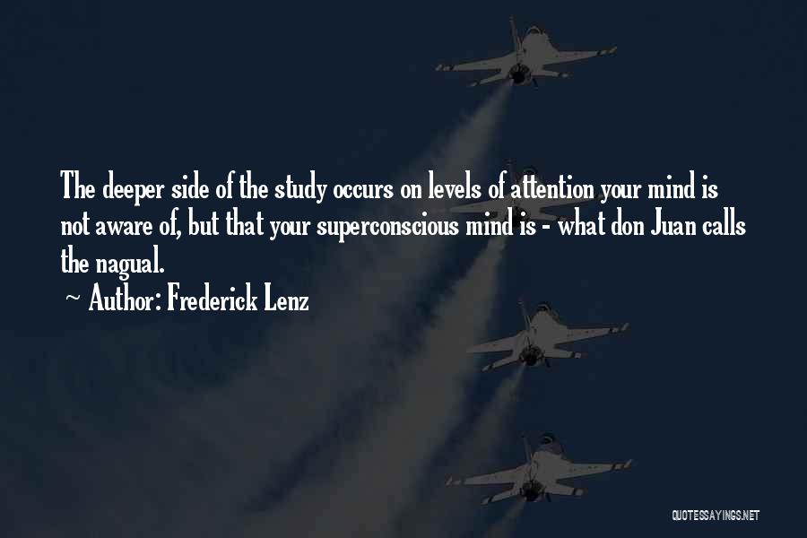 Frederick Lenz Quotes: The Deeper Side Of The Study Occurs On Levels Of Attention Your Mind Is Not Aware Of, But That Your