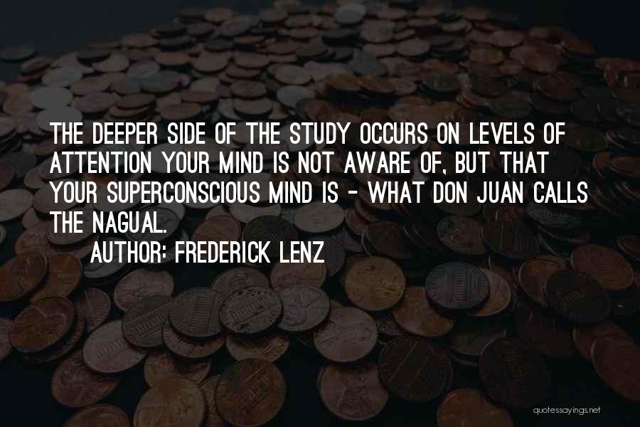 Frederick Lenz Quotes: The Deeper Side Of The Study Occurs On Levels Of Attention Your Mind Is Not Aware Of, But That Your