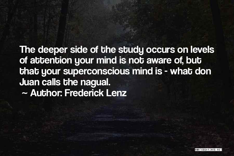 Frederick Lenz Quotes: The Deeper Side Of The Study Occurs On Levels Of Attention Your Mind Is Not Aware Of, But That Your