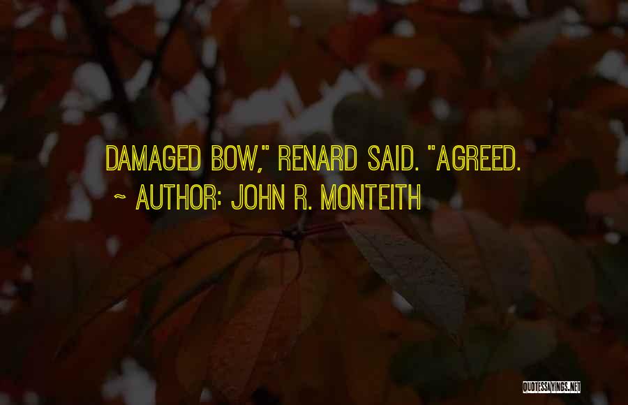 John R. Monteith Quotes: Damaged Bow, Renard Said. Agreed.