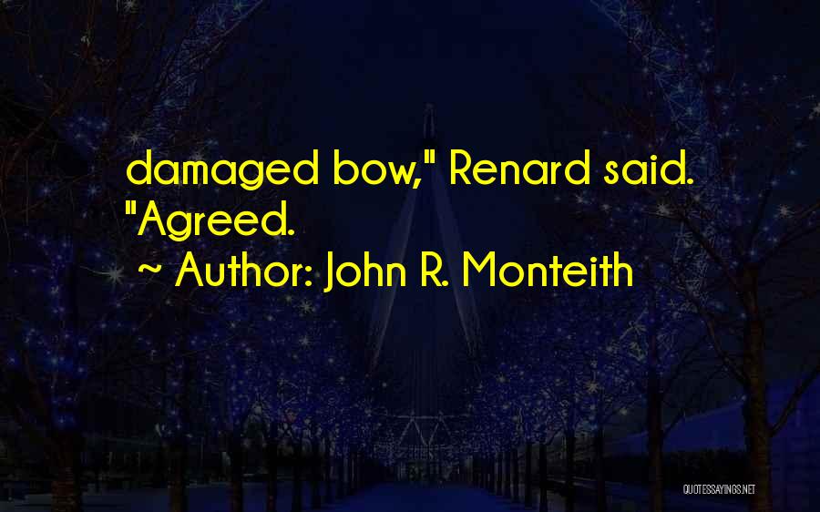 John R. Monteith Quotes: Damaged Bow, Renard Said. Agreed.