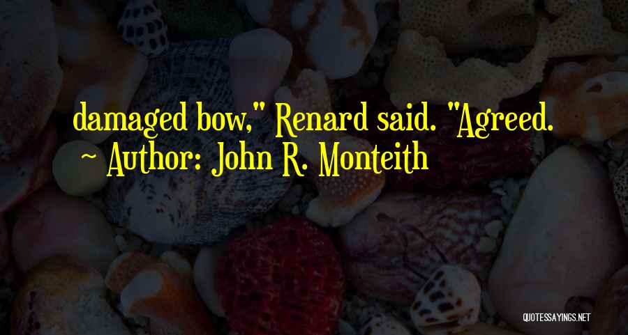 John R. Monteith Quotes: Damaged Bow, Renard Said. Agreed.