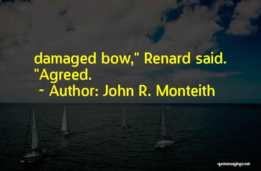 John R. Monteith Quotes: Damaged Bow, Renard Said. Agreed.
