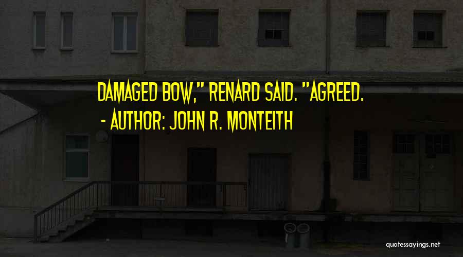 John R. Monteith Quotes: Damaged Bow, Renard Said. Agreed.