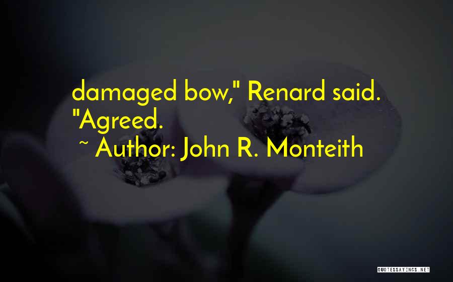 John R. Monteith Quotes: Damaged Bow, Renard Said. Agreed.