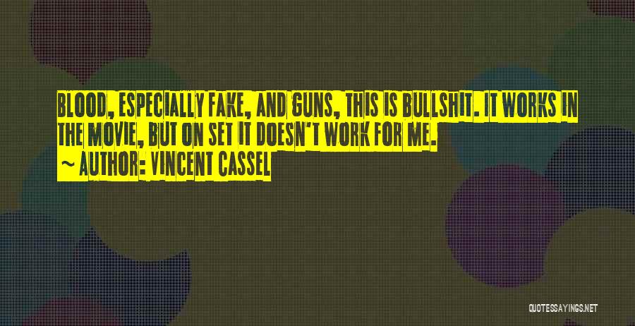 Vincent Cassel Quotes: Blood, Especially Fake, And Guns, This Is Bullshit. It Works In The Movie, But On Set It Doesn't Work For