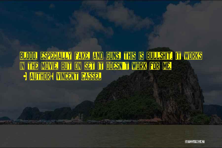 Vincent Cassel Quotes: Blood, Especially Fake, And Guns, This Is Bullshit. It Works In The Movie, But On Set It Doesn't Work For