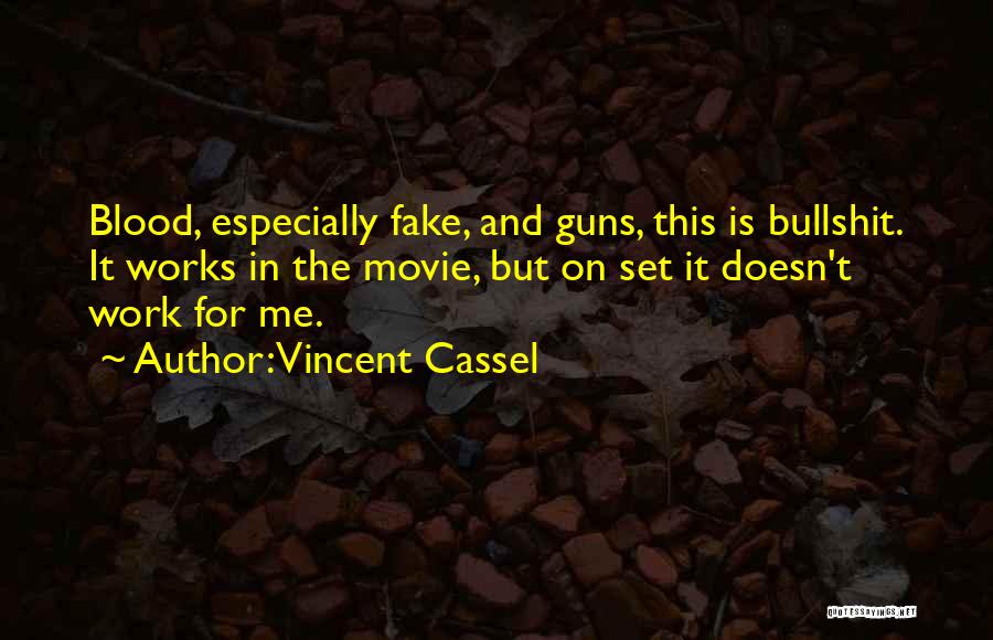 Vincent Cassel Quotes: Blood, Especially Fake, And Guns, This Is Bullshit. It Works In The Movie, But On Set It Doesn't Work For