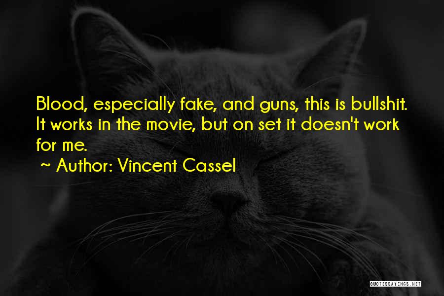 Vincent Cassel Quotes: Blood, Especially Fake, And Guns, This Is Bullshit. It Works In The Movie, But On Set It Doesn't Work For