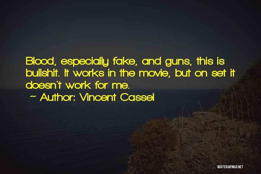 Vincent Cassel Quotes: Blood, Especially Fake, And Guns, This Is Bullshit. It Works In The Movie, But On Set It Doesn't Work For