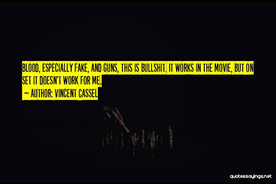 Vincent Cassel Quotes: Blood, Especially Fake, And Guns, This Is Bullshit. It Works In The Movie, But On Set It Doesn't Work For