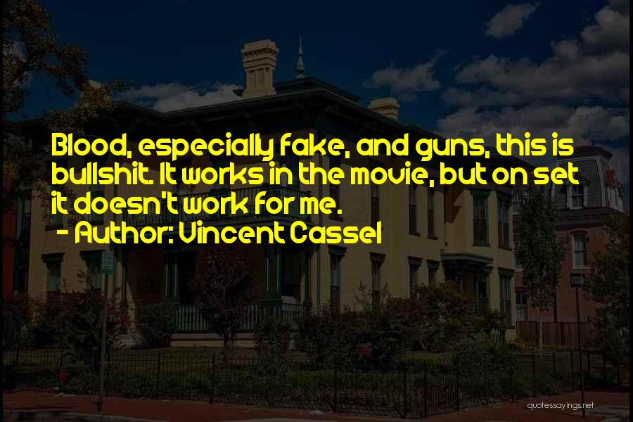 Vincent Cassel Quotes: Blood, Especially Fake, And Guns, This Is Bullshit. It Works In The Movie, But On Set It Doesn't Work For