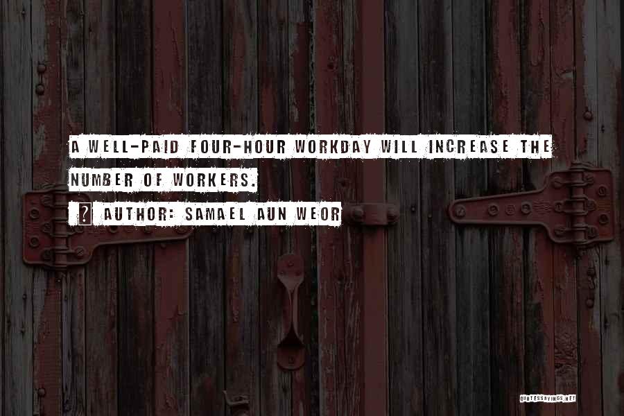 Samael Aun Weor Quotes: A Well-paid Four-hour Workday Will Increase The Number Of Workers.