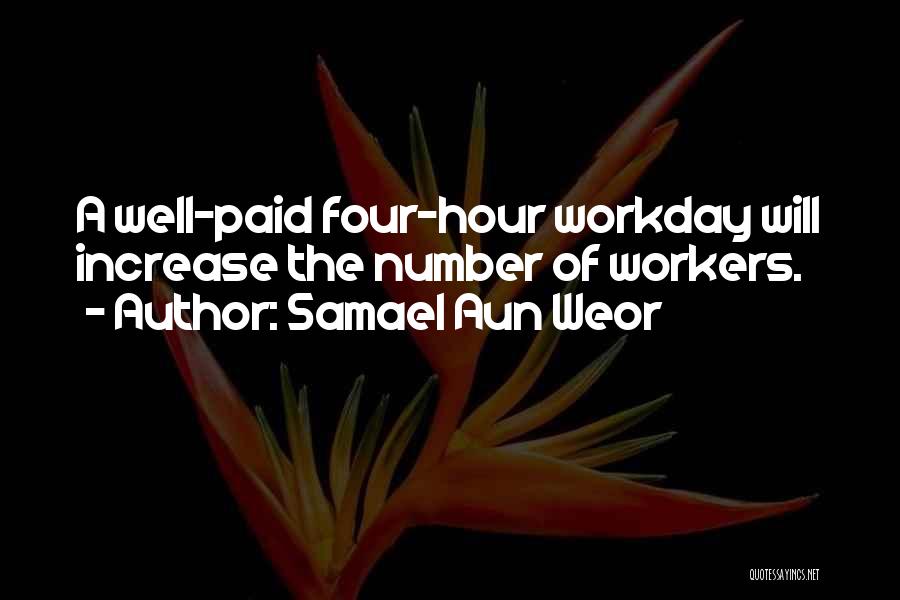 Samael Aun Weor Quotes: A Well-paid Four-hour Workday Will Increase The Number Of Workers.