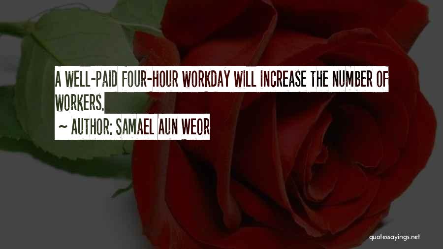 Samael Aun Weor Quotes: A Well-paid Four-hour Workday Will Increase The Number Of Workers.