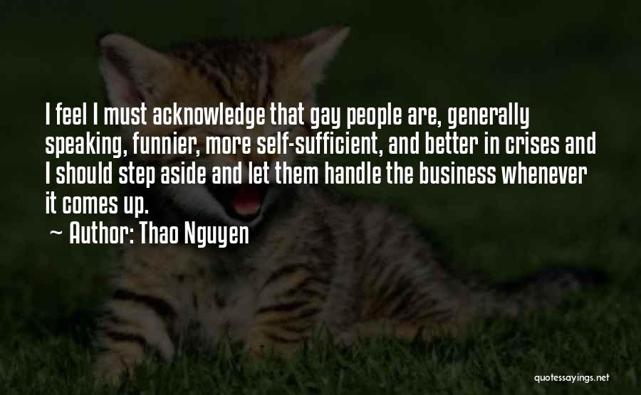 Thao Nguyen Quotes: I Feel I Must Acknowledge That Gay People Are, Generally Speaking, Funnier, More Self-sufficient, And Better In Crises And I