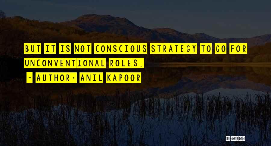 Anil Kapoor Quotes: But It Is Not Conscious Strategy To Go For Unconventional Roles.