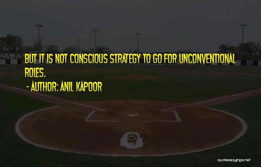 Anil Kapoor Quotes: But It Is Not Conscious Strategy To Go For Unconventional Roles.