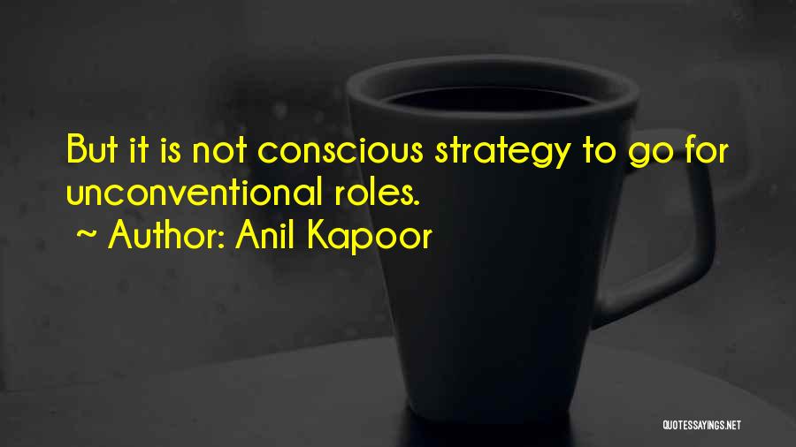 Anil Kapoor Quotes: But It Is Not Conscious Strategy To Go For Unconventional Roles.